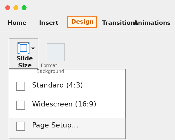 PowerPoint for Mac 2016 and similar ribbon versions: Slide Size opens Standard, Widescreen, and Page Setup… or Custom Slide Size choices; newer builds may use slightly different wording.